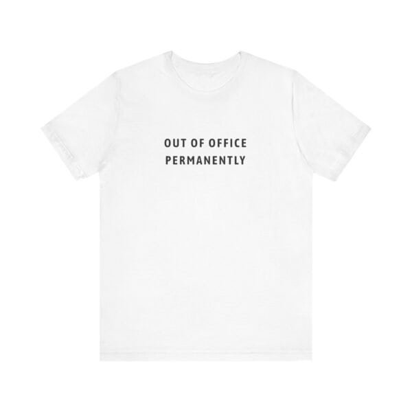 White travel tee with the text “Out of Office Permanently” printed on front.